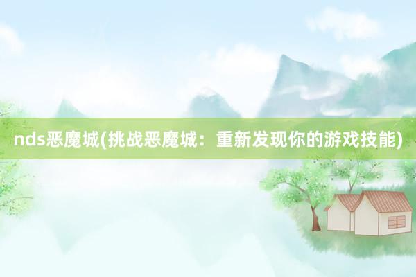 nds恶魔城(挑战恶魔城：重新发现你的游戏技能)